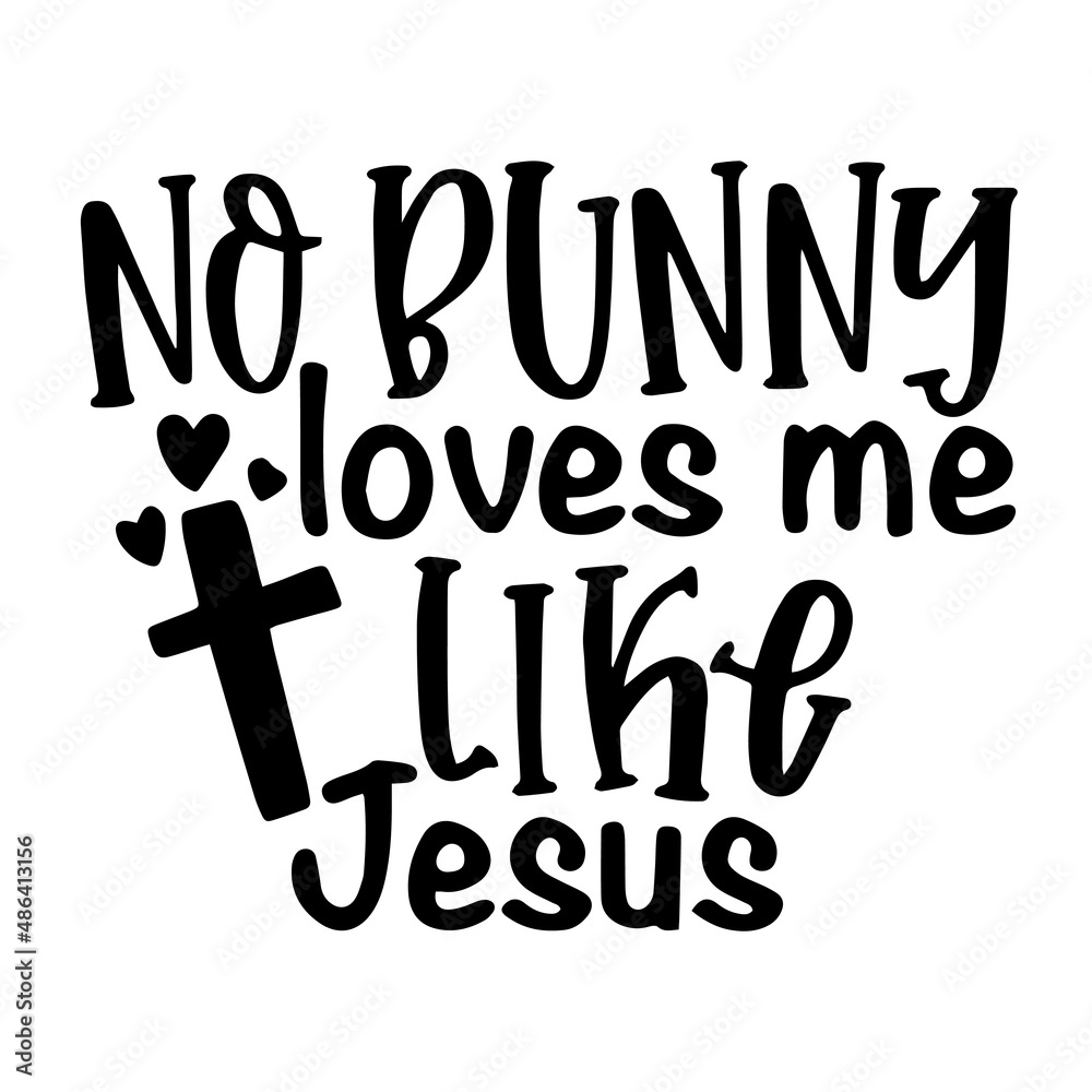 no bunny loves me like jesus inspirational quotes, motivational positive quotes, silhouette arts lettering design no bunny loves me like jesus inspirational quotes, motivational positive quotes, silhouette arts lettering design
