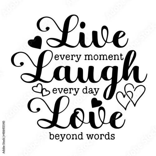live every moment, laugh every day, love beyond words inspirational quotes, motivational positive quotes, silhouette arts lettering design