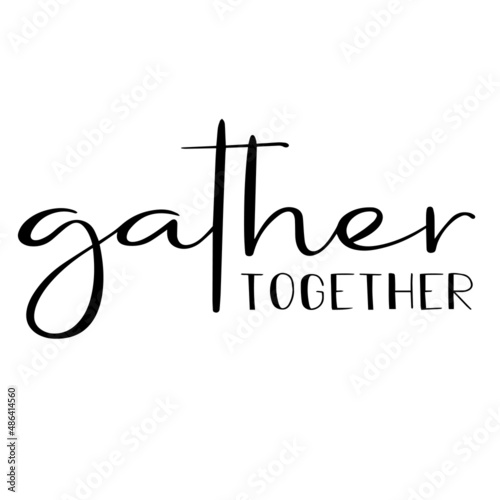 gather together inspirational quotes, motivational positive quotes, silhouette arts lettering design