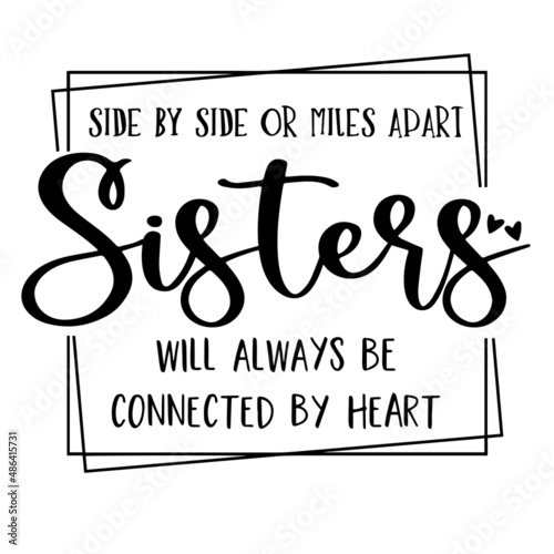 side by side or miles apart sisters will always be connected by heart inspirational quotes, motivational positive quotes, silhouette arts lettering design