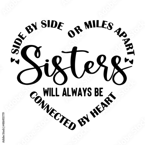 side by side or miles apart sisters will always be connected by heart inspirational quotes, motivational positive quotes, silhouette arts lettering design