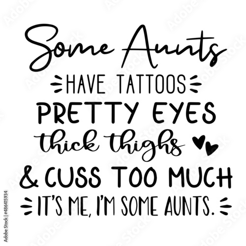 some aunts have tattoos pretty eyes thick thighs inspirational quotes, motivational positive quotes, silhouette arts lettering design