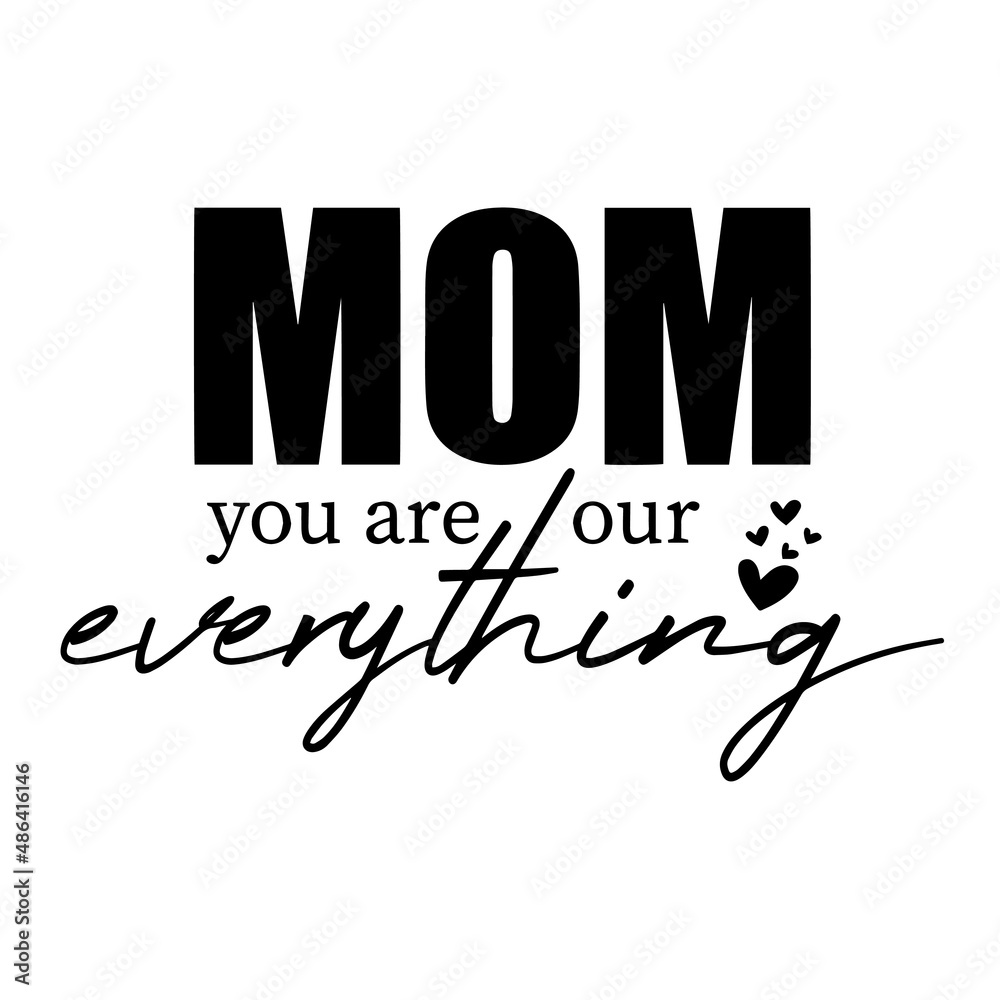 mom you are our everything inspirational quotes, motivational positive quotes, silhouette arts lettering design mom you are our everything inspirational quotes, motivational positive quotes, silhouette arts lettering design