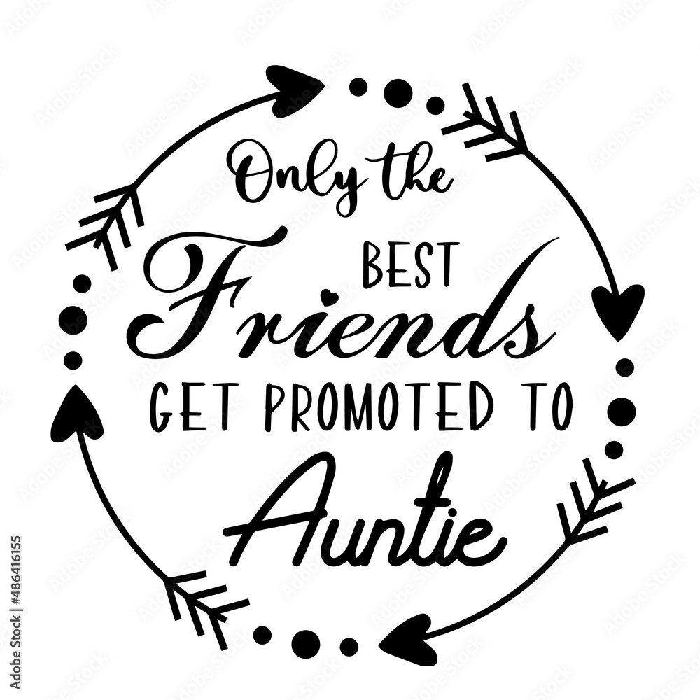 only the best friends get promoted to auntie inspirational quotes, motivational positive quotes, silhouette arts lettering design