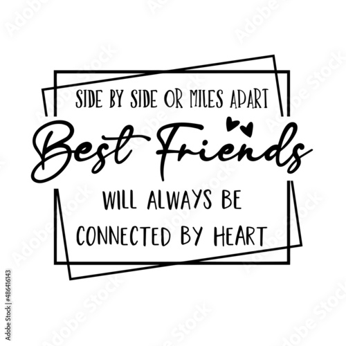 side by side or miles apart best friends will always be connected by heart inspirational quotes, motivational positive quotes, silhouette arts lettering design
