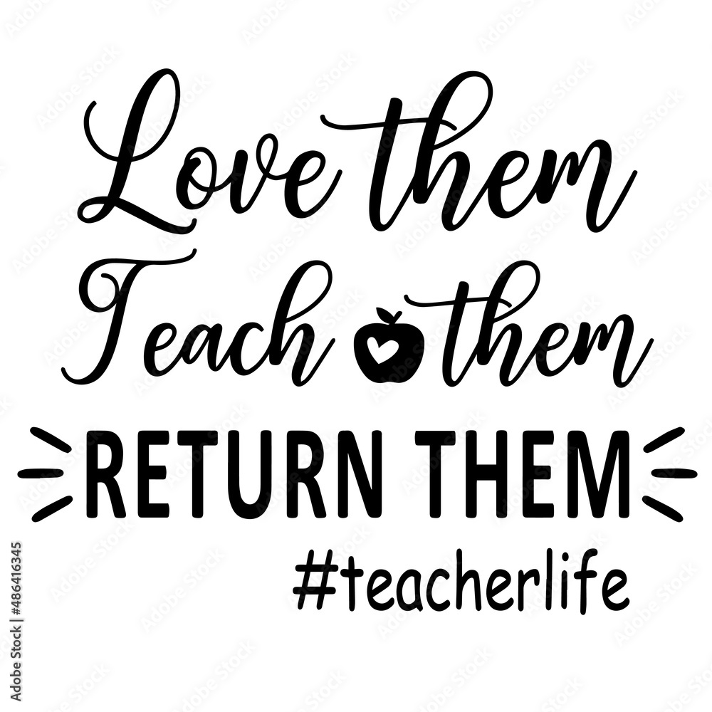 love them teach them return them teacher life inspirational quotes, motivational positive quotes, silhouette arts lettering design