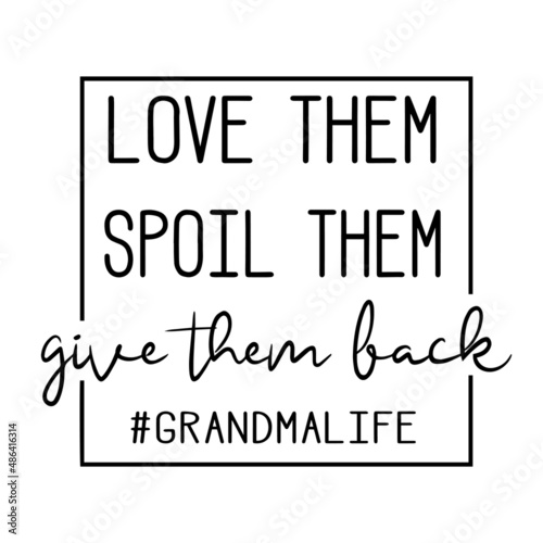 love them spoil them give them back grandma life inspirational quotes, motivational positive quotes, silhouette arts lettering design
