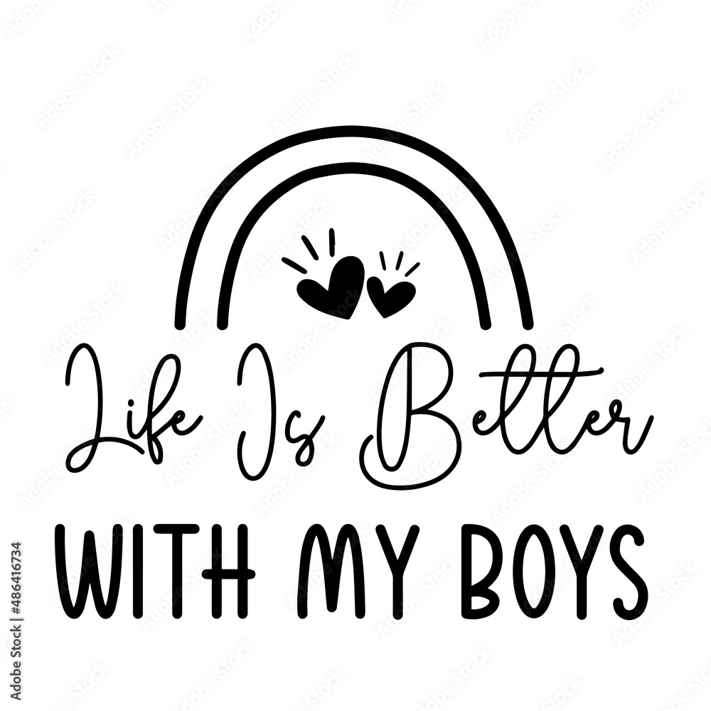 life is better with my boys inspirational quotes, motivational positive quotes, silhouette arts lettering design life is better with my boys inspirational quotes, motivational positive quotes, silhouette arts lettering design