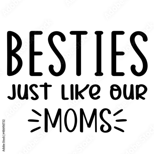 besties just like our moms inspirational quotes, motivational positive quotes, silhouette arts lettering design