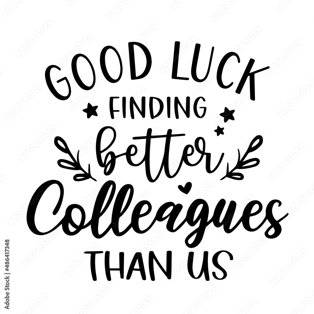 good luck finding better colleagues than us inspirational quotes, motivational positive quotes, silhouette arts lettering design