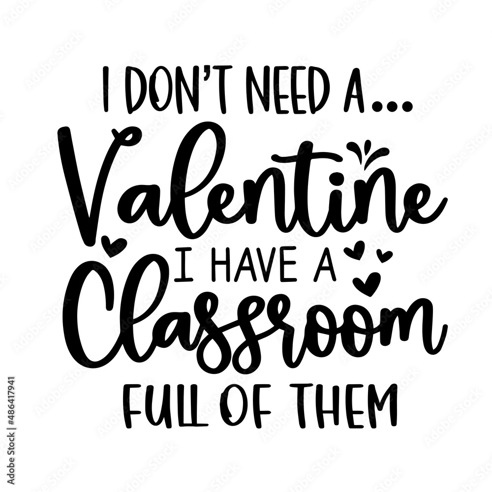 i don't need a valentine i have a classroom full of them inspirational quotes, motivational positive quotes, silhouette arts lettering design i don't need a valentine i have a classroom full of them inspirational quotes, motivational positive quotes, silhouette arts lettering design