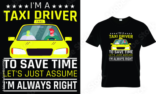 I'M a taxi driver to save time let's just assume-Taxi T-Shirt.