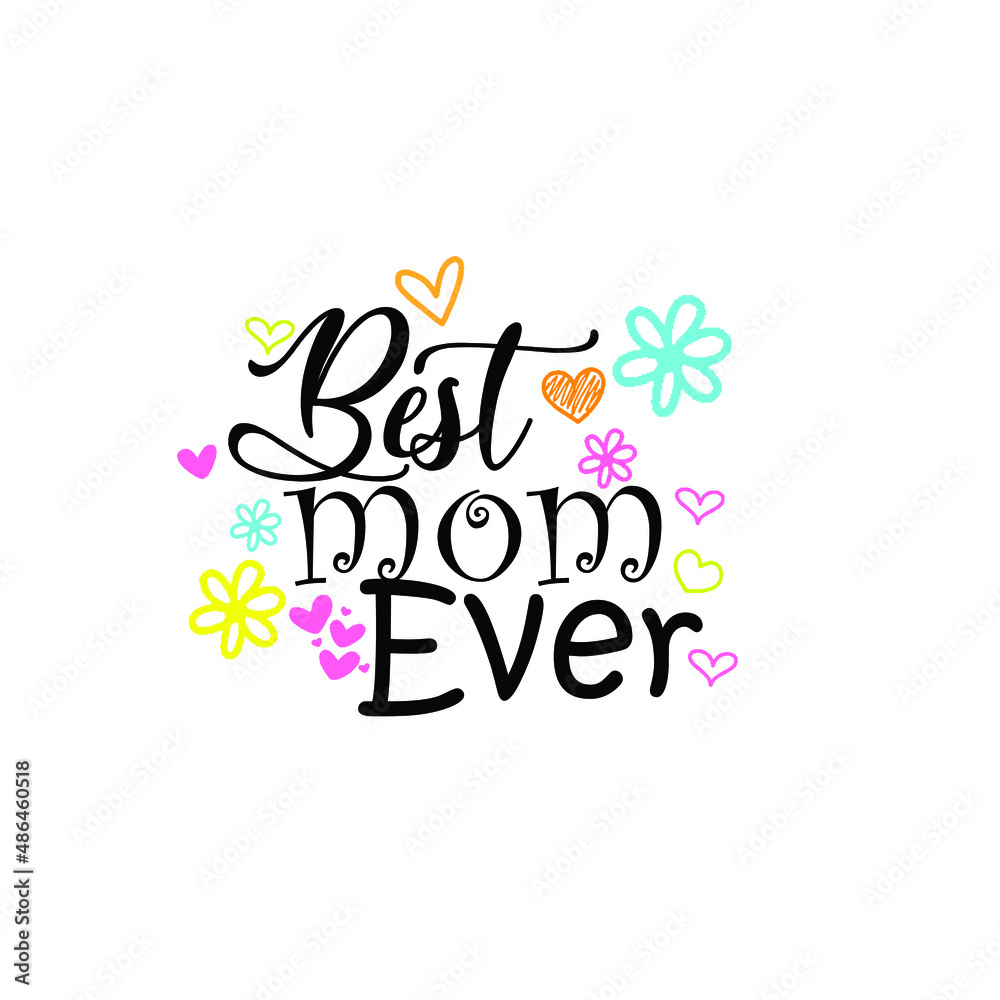 Best Mom Ever - Mother's Day greeting lettering with florals. Good for textile print, poster, greeting card, and gifts design.