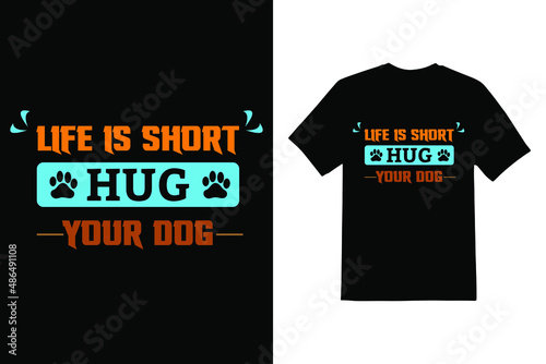Life is short hug your dog T-shirt design.