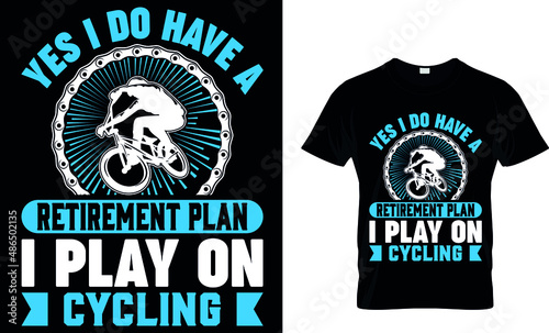 YES I DO HAVE A RETIREMENT PLAN I PLAY ON CYCLING CUSTOM T SHIRT .