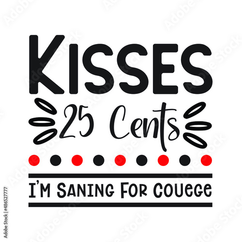 Kisses25 Cents I’m Saning For Couege  – Mom T-shirt Design Vector. Good for Clothes, Greeting Card, Poster, and Mug Design. Printable Vector Illustration, EPS 10.