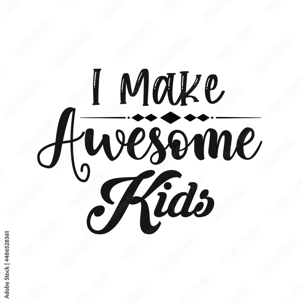I Make Awesome Kids  – Mom T-shirt Design Vector. Good for Clothes, Greeting Card, Poster, and Mug Design. Printable Vector Illustration, EPS 10.