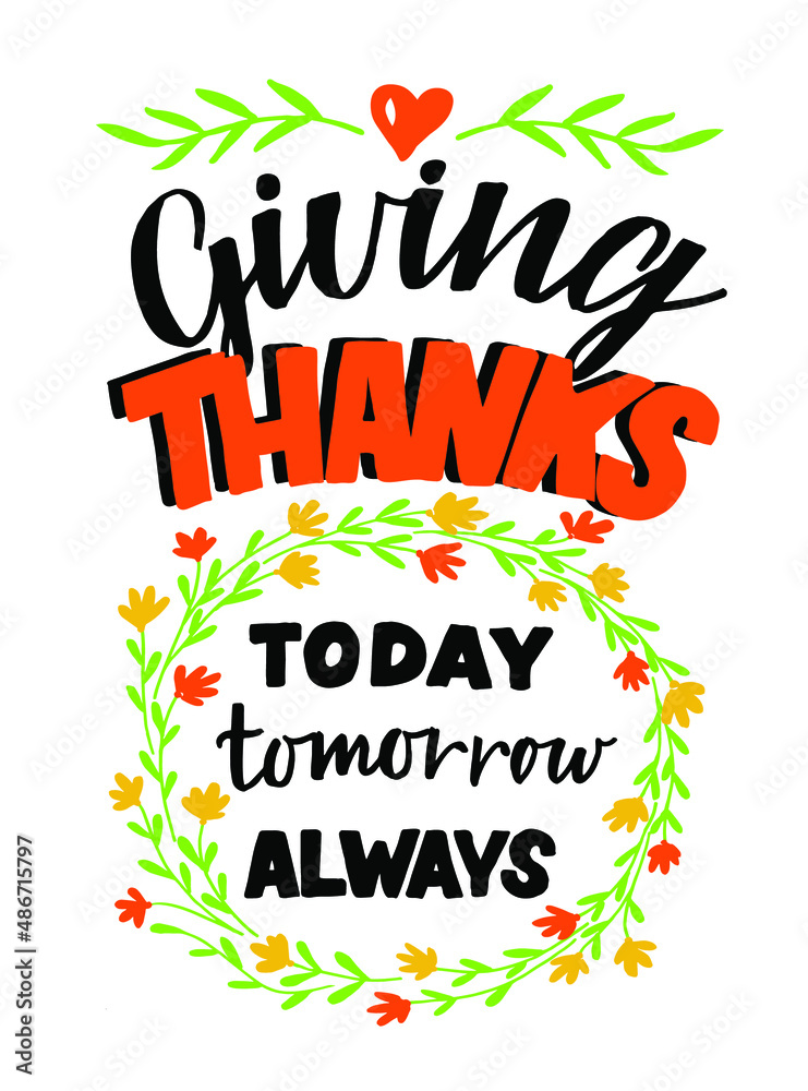 Obraz premium Hand lettering with motivational quote Giving thanks today, tomorrow, always. Biblical background. Christian poster. Scripture print. Motivational quote. Modern calligraphy. Thanksgiving day