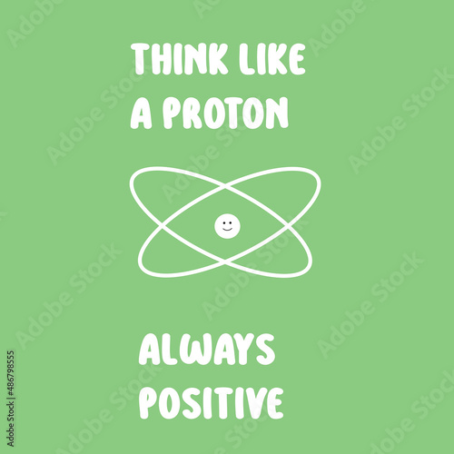 Think like a proton always positive physics fun humor joke scinece