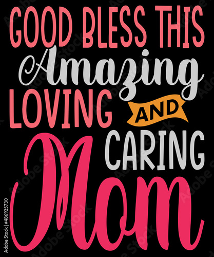 Good Bless This Amazing Loving And Caring Mom, Mothers Day T-shirt Design