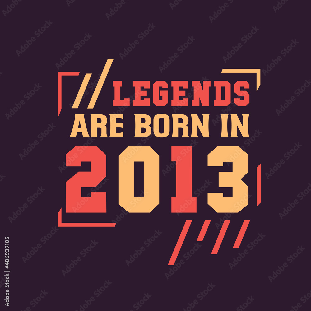 Legends are born in 2013. Birthday of Legend 2013
