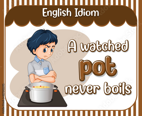 English idiom with a watched pot never boils