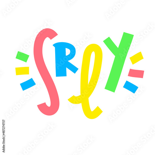 Seriously - inspire motivational quote. Youth slang, clipping. Abbreviation, shortened word. Print for inspirational poster, t-shirt, bag, cup, card, flyer, sticker, badge. Cute funny vector writing