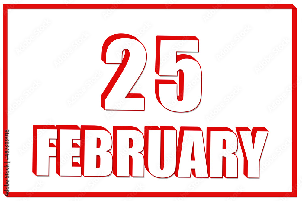 3d calendar with the date of 25 February on white background with red frame. 3D text. Illustration. 3d calendar with the date of 25 February on white background with red frame. 3D text. Illustration.