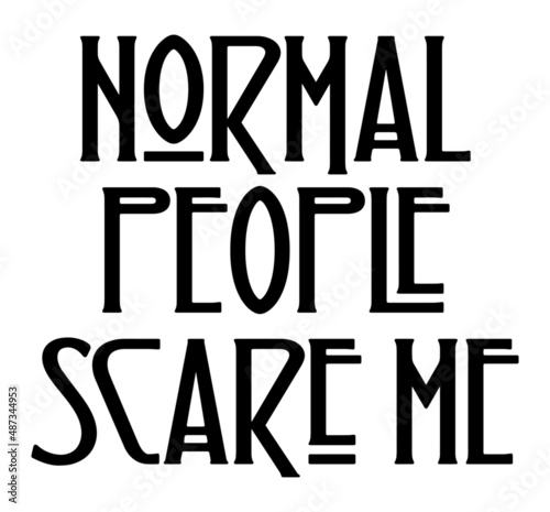 Normal people scare me. Funny t-shirt design.