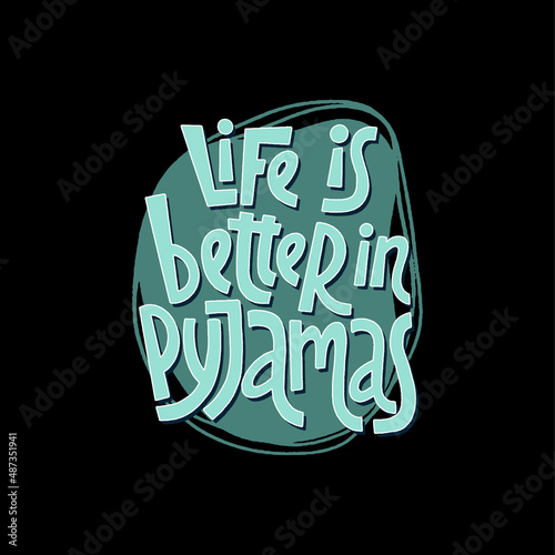 Life is better in pyjamas - vector slogan stylized typography.