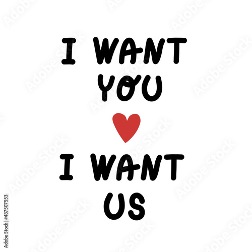 I want you I want us phrase with red heart isolated white background. Love, romance, building close open relationship, St Valentine's Day or anniversary. Good for cups, t shirts, print demand concept