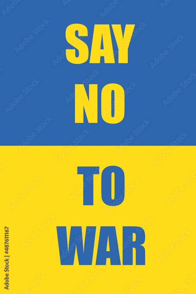 Say no to war text on blue and yellow Ukrainian flag background. Anti world war III slogan to support Ukraine.