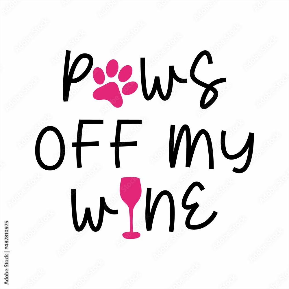 Paws off my wine funny dog phrase lettering with white Background Paws off my wine funny dog phrase lettering with white Background
