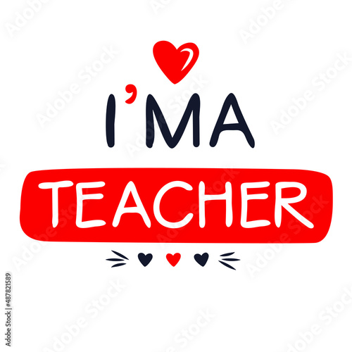 (I'm a teacher) Lettering design, can be used on T-shirt, Mug, textiles, poster, cards, gifts and more, vector illustration.