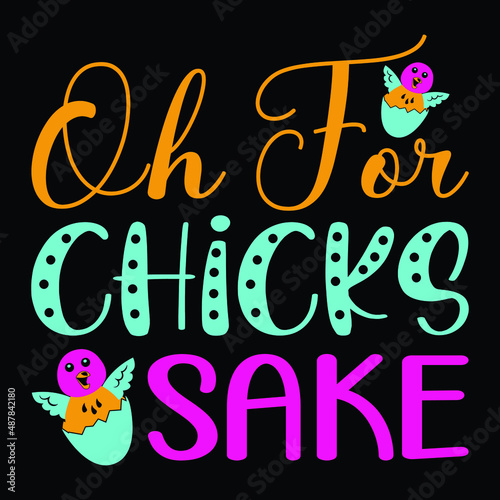 Oh for chicks sake, Easter day SVG t-shirt, typography, print template design, for vector file.