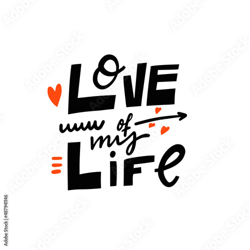 Love of my Life. Hand drawn modern typography poster. Lettering phrase.