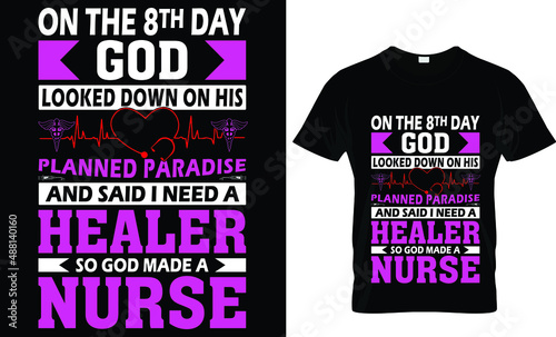 On the 8th day god looked  down on his planned paradise and  said i need a healer so god made a nurse - Nurse T-Shirt Design