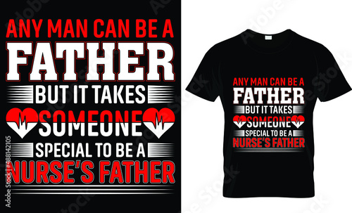 Any man can be a father but it takes someone special to be a nurse's father - Nurse T-Shirt Design photo