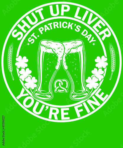 Shut up liver you're fine | st. patrick's day photo