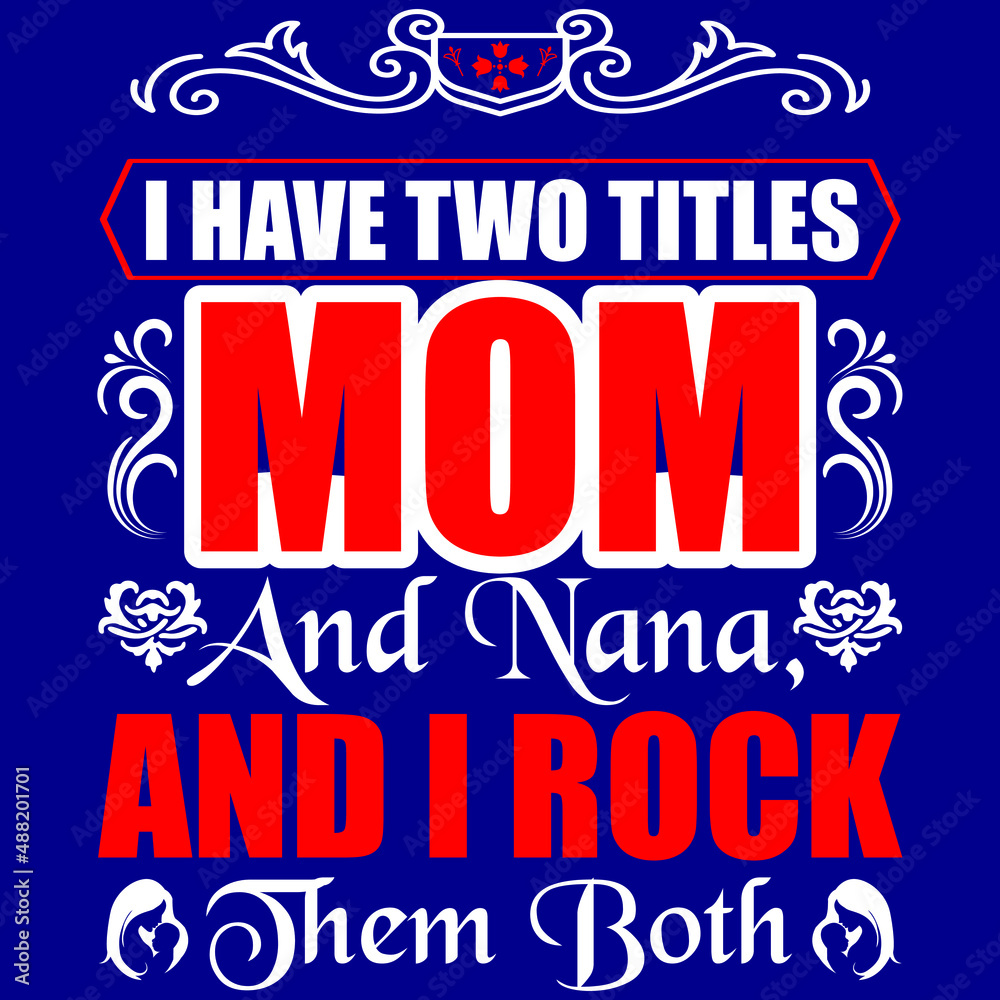 I have two titles, mom and Nana, and I rock them both