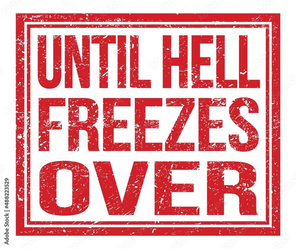 UNTIL HELL FREEZES OVER, text on red grungy stamp sign