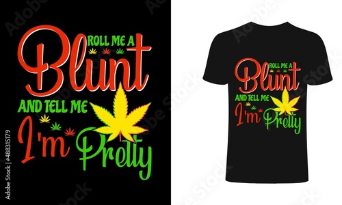 Roll me a blunt and tell me I 'm pretty t-shirt and apparel trendy design with simple typography, good for T-shirt graphics, posters, print, and other Print with marijuana for a t-shirt.