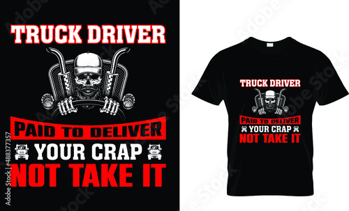 Truck driver paid to deliver your crap... T-Shirt 