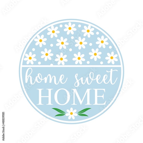 Vector round ornament Home Sweet Home with daisy flowers isolated on white background. Cute cartoon clipart for spring holiday, Easter home decoration, greeting card, door sign.