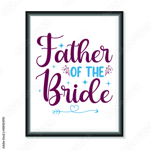 Father of the bride Wedding quotes SVG, Bridal Party Hand Lettering SVG for T-Shirts, Mugs, Bags, Poster Cards, and much more