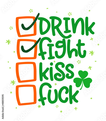 Drink, fight, kiss, fuck - funny St Patrick's Day checklist lettering design for posters, flyers, t-shirts, cards, invitations, stickers, banners, gifts. Leprechaun shenanigans lucky charm quote.