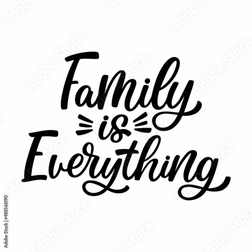 Hand drawn lettering quote. The inscription: Family is everything. Perfect design for greeting cards, posters, T-shirts, banners, print invitations.