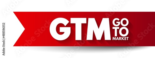 GTM Go To Market - plan of an organization, utilizing their outside resources, to deliver their unique value proposition to customers,  acronym text concept background
