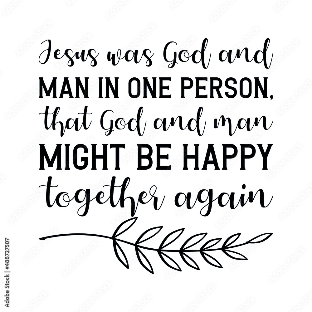 Jesus was God and man in one person, that God and man might be happy together again. Isolated Vector Quote
