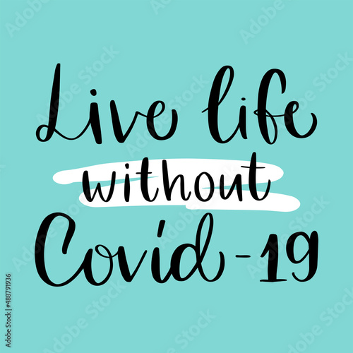 Calligraphy slogan print "Live life without Covid-19". Vaccine distribution for general population. Concept for getting vaccination, herd immunity, time to vaccinate, 2019-ncov, immunization.